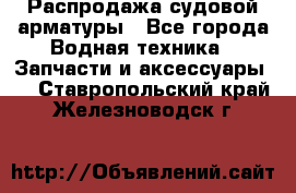 Распродажа судовой арматуры - Все города Водная техника » Запчасти и аксессуары   . Ставропольский край,Железноводск г.